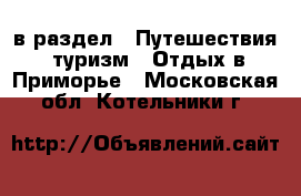  в раздел : Путешествия, туризм » Отдых в Приморье . Московская обл.,Котельники г.